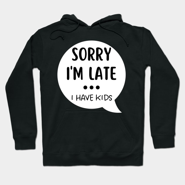 Sorry I'm Late I Have Kids. Funny Mom Life Quote. Hoodie by That Cheeky Tee